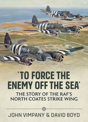 Forcer l'ennemi à quitter la mer : L'histoire de l'escadre d'assaut du Raf's North Coates - 'To Force the Enemy Off the Sea': The Story of the Raf's North Coates Strike Wing