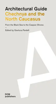 La Tchétchénie et le Caucase du Nord : De la mer Noire aux rives de la Caspienne : Guide architectural - Chechnya and the North Caucasus: From the Black Sea to the Caspian Shores: Architectural Guide