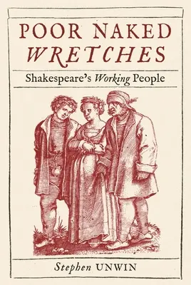 Pauvres nus : Les travailleurs de Shakespeare - Poor Naked Wretches: Shakespeare's Working People