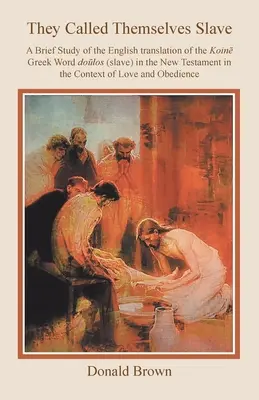 Ils s'appelaient eux-mêmes esclaves : Une brève étude de la traduction anglaise du mot grec koin Dolos (esclave) dans le Nouveau Testament dans le contexte de la L - They Called Themselves Slave: A Brief Study of the English Translation of the Koin Greek Word Dolos (Slave) in the New Testament in the Context of L