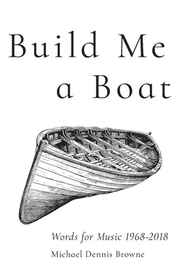 Construisez-moi un bateau : Paroles pour la musique 1968 - 2018 - Build Me a Boat: Words for Music 1968 - 2018