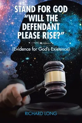 Défendez Dieu : L'accusé se lève, s'il vous plaît : (Preuves de l'existence de Dieu) - Stand for God: Will the Defendant Please Rise?: (Evidence for God's Existence)