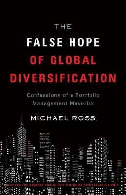 Le faux espoir de la diversification mondiale : Confessions d'un franc-tireur de la gestion de portefeuille - The False Hope of Global Diversification: Confessions of a Portfolio Management Maverick