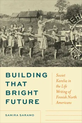 Construire un avenir radieux : La Carélie soviétique dans les récits de vie des Nord-Américains finlandais - Building That Bright Future: Soviet Karelia in the Life Writing of Finnish North Americans