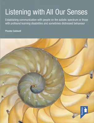 Écouter avec tous nos sens : Établir la communication avec les personnes atteintes du spectre autistique ou de troubles profonds de l'apprentissage et de somet... - Listening with All Our Senses: Establishing Communication with People on the Autistic Spectrum or Those with Profound Learning Disabilities and Somet