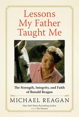 Les leçons de mon père : La force, l'intégrité et la foi de Ronald Reagan - Lessons My Father Taught Me: The Strength, Integrity, and Faith of Ronald Reagan