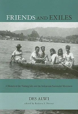 Amis et exilés : Mémoires des îles de la noix de muscade et du mouvement nationaliste indonésien - Friends and Exiles: A Memoir of the Nutmeg Isles and the Indonesian Nationalist Movement