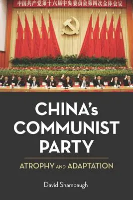 Le parti communiste chinois : Atrophie et adaptation - China's Communist Party: Atrophy and Adaptation