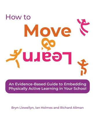 Comment bouger et apprendre : Un guide fondé sur des données probantes pour intégrer l'apprentissage physiquement actif dans votre école - How to Move & Learn: An Evidence-Based Guide to Embedding Physically Active Learning in Your School