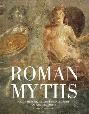 Mythes romains : Dieux, héros, méchants et légendes de la Rome antique - Roman Myths: Gods, Heroes, Villains and Legends of Ancient Rome