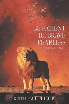 Sois patient, sois courageux, n'aie pas peur, ne sois jamais pressé - Be Patient, Be Brave, Fearless, Never In A Haste