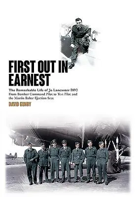 First Out in Earnest : The Remarkable Life of Jo Lancaster Dfc from Bomber Command Pilot to Test Pilot and the Martin Baker Ejection Seat (La vie remarquable de Jo Lancaster Dfc, du pilote de Bomber Command au pilote d'essai et au siège éjectable de Martin Baker) - First Out in Earnest: The Remarkable Life of Jo Lancaster Dfc from Bomber Command Pilot to Test Pilot and the Martin Baker Ejection Seat