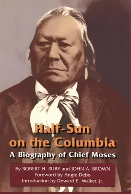 Half-Sun on the Columbia, Volume 80 : Biographie du chef Moses - Half-Sun on the Columbia, Volume 80: A Biography of Chief Moses