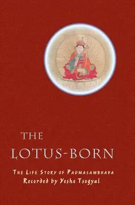 La naissance du lotus : l'histoire de la vie de Padmasambhava - The Lotus-Born: The Life Story of Padmasambhava