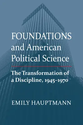 Les fondations et la science politique américaine : La transformation d'une discipline, 1945-1970 - Foundations and American Political Science: The Transformation of a Discipline, 1945-1970