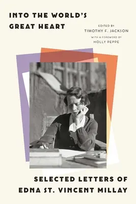 Dans le grand cœur du monde : Lettres choisies d'Edna St. Vincent Millay - Into the World's Great Heart: Selected Letters of Edna St. Vincent Millay