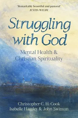 Aux prises avec Dieu : Santé mentale et spiritualité chrétienne : Préface de Justin Welby - Struggling with God: Mental Health and Christian Spirituality: Foreword by Justin Welby
