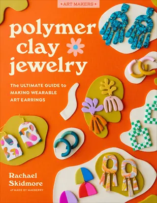Bijoux en argile polymère : Le guide ultime pour réaliser des boucles d'oreilles d'art portable - Polymer Clay Jewelry: The Ultimate Guide to Making Wearable Art Earrings