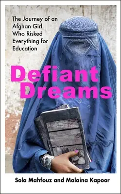 Rêves de défi - L'itinéraire d'une jeune fille afghane qui a tout risqué pour l'éducation - Defiant Dreams - The Journey of an Afghan Girl Who Risked Everything for Education