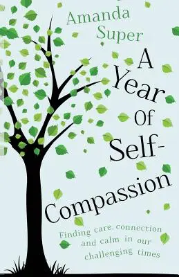 Une année d'autocompassion : Trouver l'attention, la connexion et le calme en ces temps difficiles - A Year of Self-Compassion: Finding Care, Connection and Calm in our Challenging Times