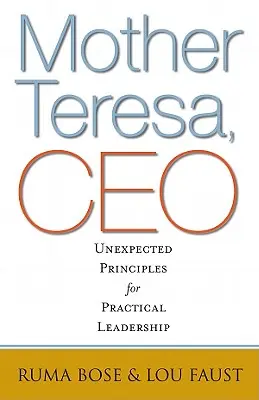 Mère Teresa, PDG : Principes inattendus pour un leadership pratique - Mother Teresa, CEO: Unexpected Principles for Practical Leadership