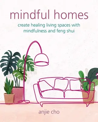 Mindful Homes : Créer des espaces de vie sains avec la pleine conscience et le Feng Shui - Mindful Homes: Create Healing Living Spaces with Mindfulness and Feng Shui