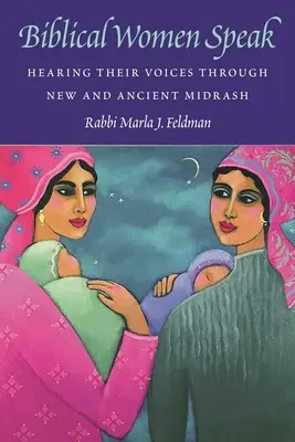 Les femmes bibliques parlent : Entendre leur voix à travers le midrash nouveau et ancien - Biblical Women Speak: Hearing Their Voices Through New and Ancient Midrash