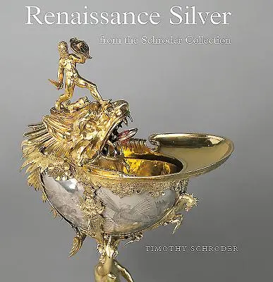 Argenterie de la Renaissance de la collection Schroder - Renaissance Silver from the Schroder Collection