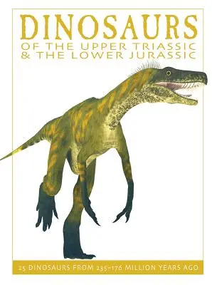 Dinosaures du Trias supérieur et du Jura inférieur : 25 dinosaures datant de 235 à 176 millions d'années - Dinosaurs of the Upper Triassic and the Lower Jura: 25 Dinosaurs from 235--176 Million Years Ago