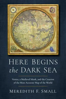 Ici commence la mer sombre : Venise, un moine médiéval et la création de la carte la plus précise du monde - Here Begins the Dark Sea: Venice, a Medieval Monk, and the Creation of the Most Accurate Map of the World