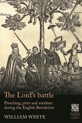 La bataille du Seigneur : La prédication, l'imprimerie et le royalisme pendant la révolution anglaise - The Lord's Battle: Preaching, Print and Royalism During the English Revolution