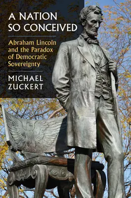 Une nation ainsi conçue : Abraham Lincoln et le paradoxe de la souveraineté démocratique - A Nation So Conceived: Abraham Lincoln and the Paradox of Democratic Sovereignty