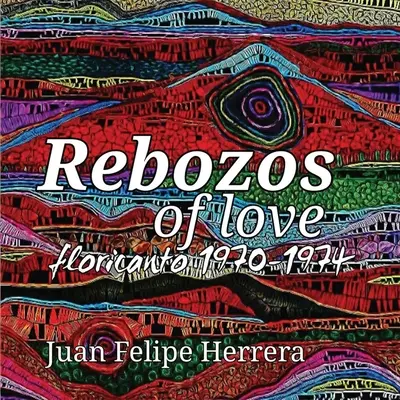 Rebozos of love : floricanto 1970-1974 : floricanto - Rebozos of love: floricanto 1970-1974: floricanto