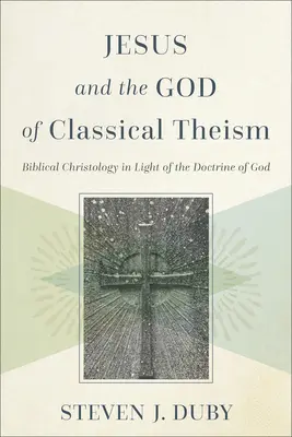 Jésus et le Dieu du théisme classique : La christologie biblique à la lumière de la doctrine de Dieu - Jesus and the God of Classical Theism: Biblical Christology in Light of the Doctrine of God