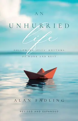 Une vie sans stress : Suivre les rythmes de travail et de repos de Jésus - An Unhurried Life: Following Jesus' Rhythms of Work and Rest