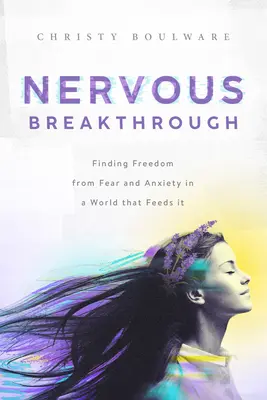 La percée nerveuse : Se libérer de la peur et de l'anxiété dans un monde qui les nourrit - Nervous Breakthrough: Finding Freedom from Fear and Anxiety in a World That Feeds It