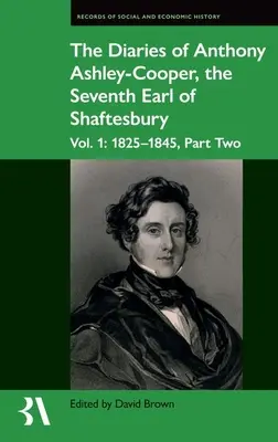 Les journaux intimes d'Anthony Ashley-Cooper, septième comte de Shaftesbury : Vol. 1 : 1825-1845, deuxième partie - The Diaries of Anthony Ashley-Cooper, the Seventh Earl of Shaftesbury: Vol. 1: 1825-1845, Part Two