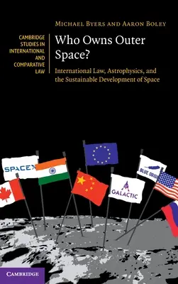Qui est propriétaire de l'espace extra-atmosphérique ? Droit international, astrophysique et développement durable de l'espace - Who Owns Outer Space?: International Law, Astrophysics, and the Sustainable Development of Space
