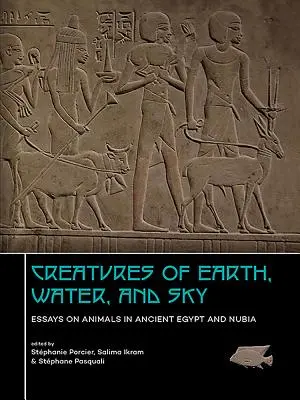 Créatures de la terre, de l'eau et du ciel : Essais sur les animaux dans l'Égypte ancienne et la Nubie - Creatures of Earth, Water and Sky: Essays on Animals in Ancient Egypt and Nubia