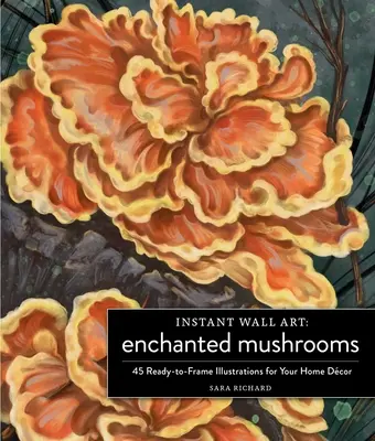 Instant Wall Art Enchanted Mushrooms : 45 illustrations prêtes à encadrer pour votre décoration intérieure - Instant Wall Art Enchanted Mushrooms: 45 Ready-To-Frame Illustrations for Your Home Dcor