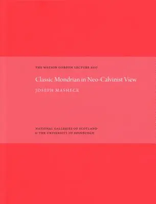 Le Mondrian classique dans une perspective néo-calviniste : La conférence Watson Gordon 2017 - The Classic Mondrian in Neo-Calvinist View: The Watson Gordon Lecture 2017