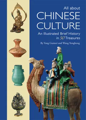 Tout sur la culture chinoise : Une brève histoire illustrée en 50 trésors artistiques - All about Chinese Culture: An Illustrated Brief History in 50 Art Treasures