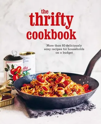 Le livre de cuisine économe : Plus de 80 recettes délicieusement faciles pour les ménages à budget serré - The Thrifty Cookbook: More Than 80 Deliciously Easy Recipes for Households on a Budget