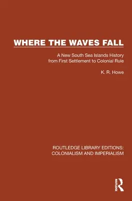 Là où tombent les vagues : Une nouvelle histoire des îles de la mer du Sud, du premier établissement à la domination coloniale - Where the Waves Fall: A New South Sea Islands History from First Settlement to Colonial Rule