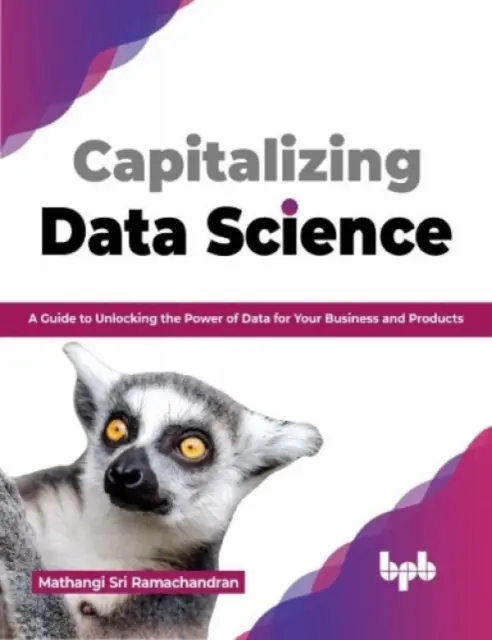 Capitaliser sur la science des données - Un guide pour exploiter la puissance des données pour votre entreprise et vos produits - Capitalizing Data Science - A Guide to Unlocking the Power of Data for Your Business and Products