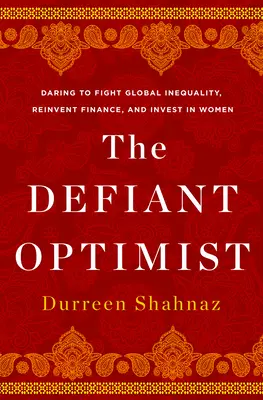 L'optimiste provocateur : Oser lutter contre les inégalités mondiales, réinventer la finance et investir dans les femmes - The Defiant Optimist: Daring to Fight Global Inequality, Reinvent Finance, and Invest in Women