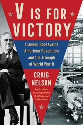 V comme Victoire : La révolution américaine de Franklin Roosevelt et le triomphe de la Seconde Guerre mondiale - V Is for Victory: Franklin Roosevelt's American Revolution and the Triumph of World War II