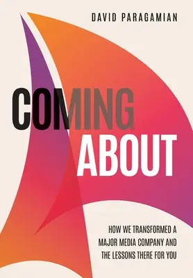Coming about : Comment nous avons transformé une grande entreprise de médias et les leçons que vous pouvez en tirer - Coming about: How We Transformed a Major Media Company and the Lessons There for You