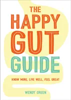 Guide de l'intestin heureux - En savoir plus, vivre bien, se sentir bien - Happy Gut Guide - Know More, Live Well, Feel Great