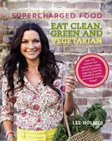 Supercharged Food : Eat Clean, Green and Vegetarian - 100 Vegetable Recipes to Heal and Nourish. - Supercharged Food: Eat Clean, Green and Vegetarian - 100 Vegetable Recipes to Heal and Nourish